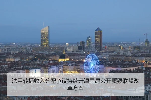 法甲转播收入分配争议持续升温里昂公开质疑联盟改革方案